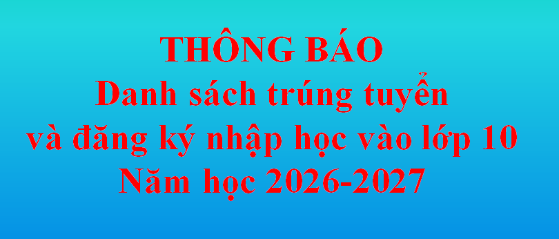 DANH SÁCH TRÚNG TUYỂN VÀ ĐĂNG KÝ NHẬP HỌC VÀO LỚP 10 NĂM HỌC 2026-2027